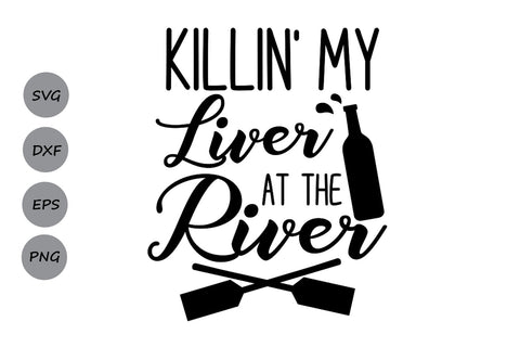 Killin' My Liver at The River| River Life SVG Cutting Files. SVG CosmosFineArt 