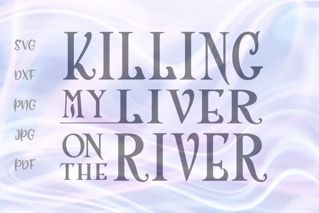 Killing My Liver on The River SVG, PNG, DXF, PDF, JPG SVG Digitals by Hanna 
