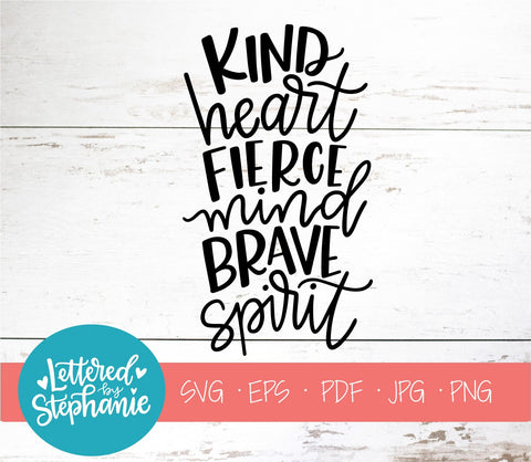 Kind Heart Fierce Mind Brave Spirit SVG, Affirmation SVG SVG Lettered by Stephanie 