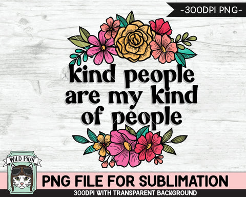Kind People are My Kind of People SUBLIMATION design PNG, Flower sublimation design, Positive Quotes png, Kindness Quotes png, Positivity png files Sublimation Wild Pilot 