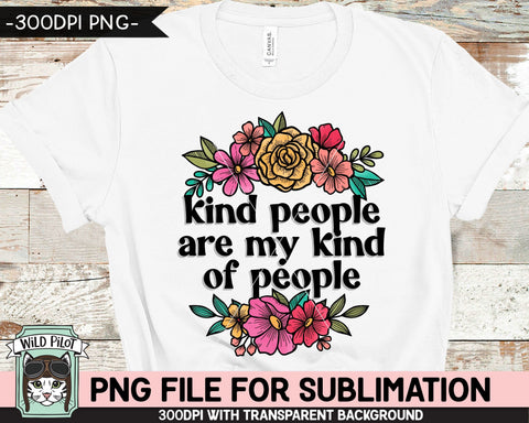 Kind People are My Kind of People SUBLIMATION design PNG, Flower sublimation design, Positive Quotes png, Kindness Quotes png, Positivity png files Sublimation Wild Pilot 