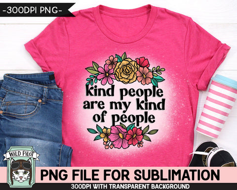 Kind People are My Kind of People SUBLIMATION design PNG, Flower sublimation design, Positive Quotes png, Kindness Quotes png, Positivity png files Sublimation Wild Pilot 
