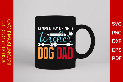 Kinda Busy Being A Teacher And Dog Dad SVG PNG PDF Cut File SVG Creativedesigntee 