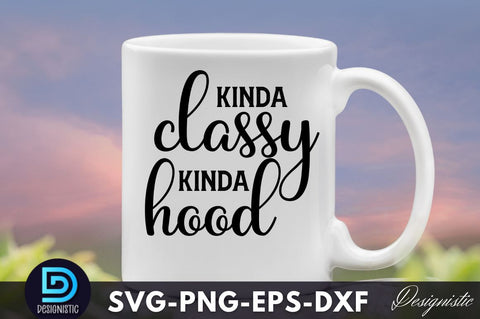 Kinda classy kinda hood, Funny Sarcastic SVG SVG DESIGNISTIC 