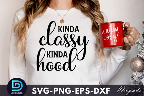 Kinda classy kinda hood, Funny Sarcastic SVG SVG DESIGNISTIC 