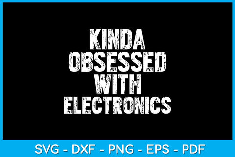 Kinda Obsessed With Electronics SVG PNG PDF Cut File SVG Creativedesigntee 