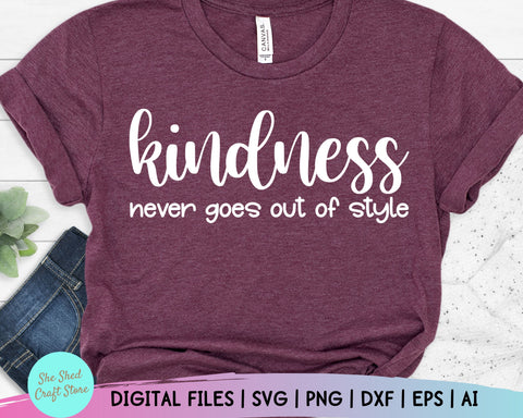 Kindness Never Goes Out Of Style Svg, Be Kind Svg, Kindness Svg, Kindness Shirt SVG She Shed Craft Store 
