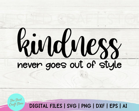 Kindness Never Goes Out Of Style Svg, Be Kind Svg, Kindness Svg, Kindness Shirt SVG She Shed Craft Store 