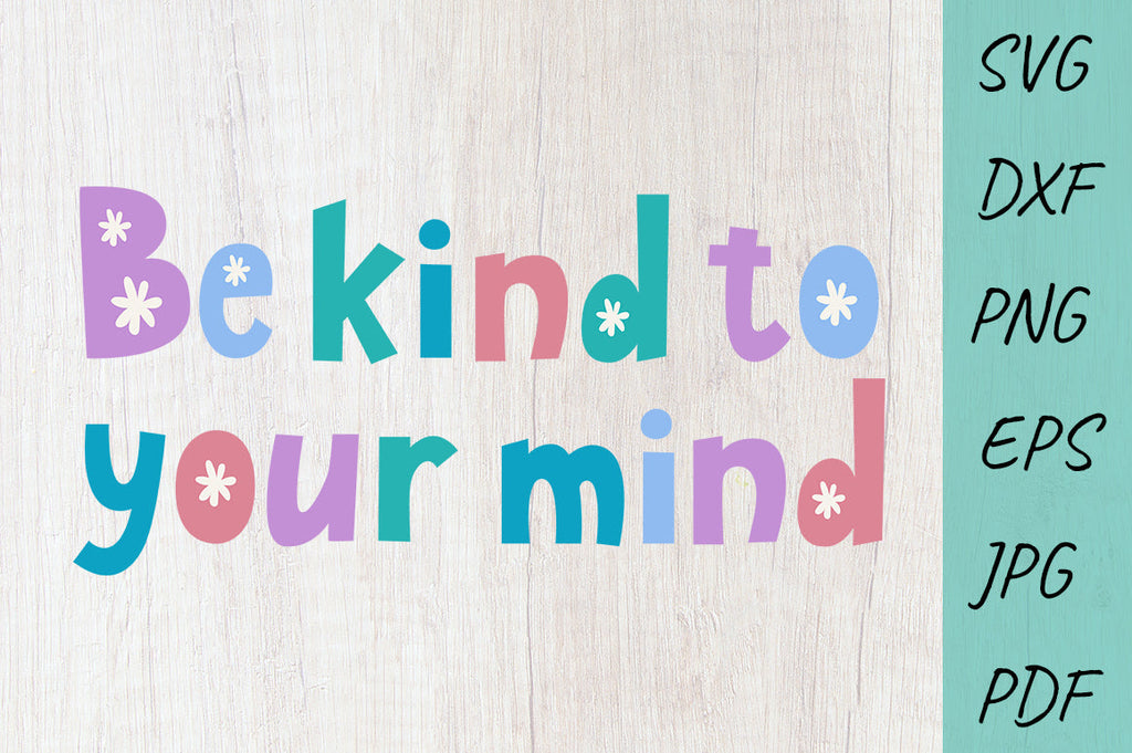 Kindness Quote SVG, Be Kind To Your Mind SVG Design - So Fontsy