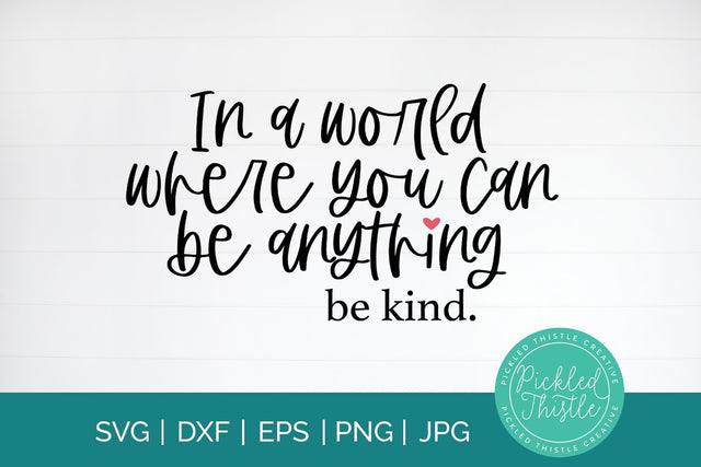Kindness SVG - In A World Where You Can Be Anything SVG Pickled Thistle Creative 
