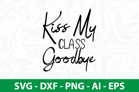 Kiss My Class Goodbye SVG SVG nirmal108roy 