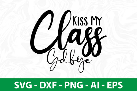 Kiss My Class Goodbye SVG SVG orpitasn 
