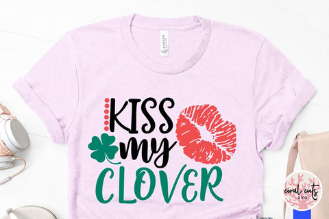 Kiss my clover - St Patricks Day SVG EPS DXF SVG CoralCutsSVG 