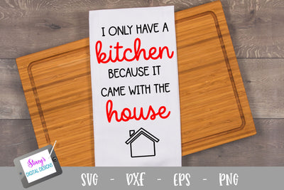 Kitchen SVG - I only have a kitchen because it came with the house SVG Stacy's Digital Designs 