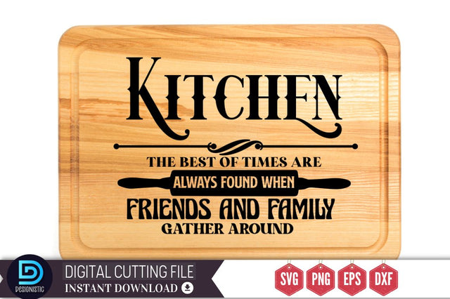 Kitchen the best of times are always found when friends and family gather around SVG SVG DESIGNISTIC 