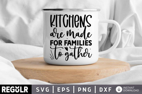 Kitchens are made for families to gather SVG SVG Regulrcrative 