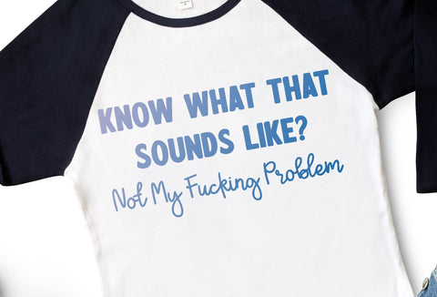 Know What That Sounds Like Not My Fucking Problem Funny Adult SVG Design | So Fontsy SVG Crafting After Dark 