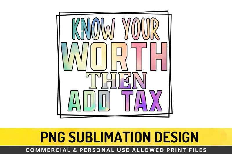 Know your worth then add tax Sublimation PNG Sublimation Regulrcrative 