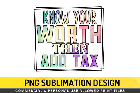 Know your worth then add tax Sublimation PNG Sublimation Regulrcrative 