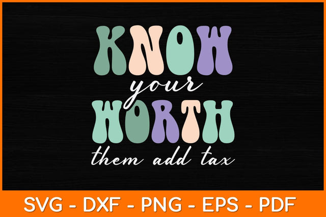 Know Your Worth Then Add Tax Svg Design SVG artprintfile 