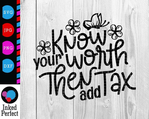 Know Your Worth Then Add Tax SVG Inked Perfect 