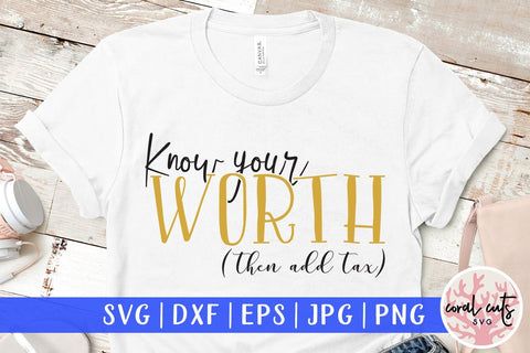 Know your worth then add tax - Women Empowerment Svg EPS DXF PNG File SVG CoralCutsSVG 