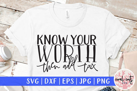 Know your worth then add tax - Women Empowerment SVG EPS DXF PNG File SVG CoralCutsSVG 