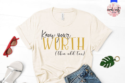 Know your worth then add tax - Women Empowerment Svg EPS DXF PNG File SVG CoralCutsSVG 
