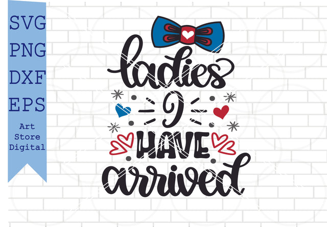 Ladies I Have Arrived (1) Svg, Valentine Svg, Png, Dxf, Eps Cut Files SVG Artstoredigital 