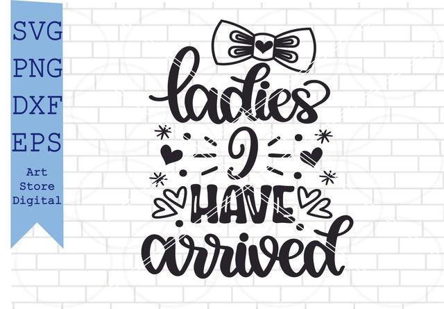 Ladies I Have Arrived (2) Svg, Valentine Svg, Png, Dxf, Eps Cut Files SVG Artstoredigital 
