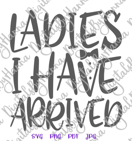 Ladies I Have Arrived Funny Newborn Baby Boy Coming Home Outfit Take Gome Baby Shower SVG DXF PNG PDf JPG SVG Digitals by Hanna 