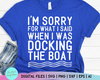 Lake Life Svg, I'm Sorry For What I Said When I Was Docking The Boat, Boating Svg, Nautical Svg, Boating Shirt, Gifts for Boaters SVG She Shed Craft Store 