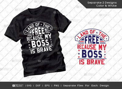Land Of The Free Because My Boss Is Brave SVG Cut File | Soldier Svg | Veteran Svg | Independence Day Svg | Memorable Day Svg | Patriotic Svg | T-shirt Design SVG ETC Craft 