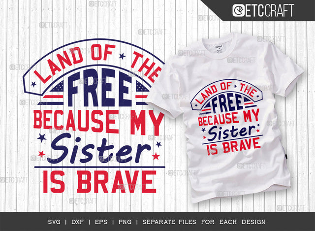 Land Of The Free Because My Sister Is Brave SVG Cut File | Patriotic Svg | Sister Shirt Svg | Military Svg | Veteran Svg | Independence Day Svg | Memorable Day Svg | Quote Design SVG ETC Craft 