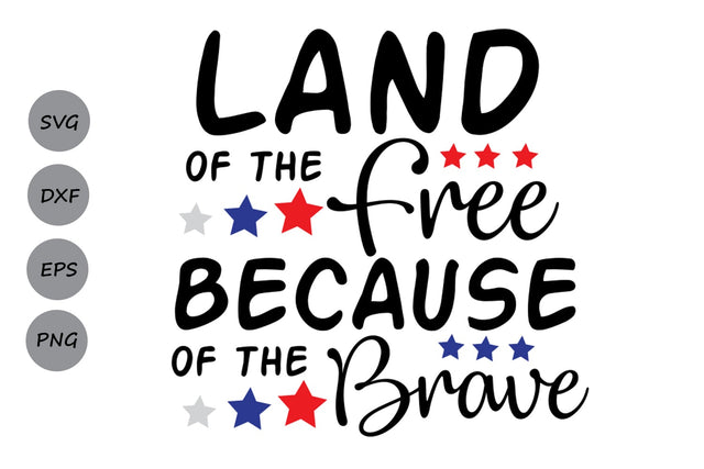 Land Of The Free Because Of The Brave| Fourth Of July SVG Cutting Files. SVG CosmosFineArt 