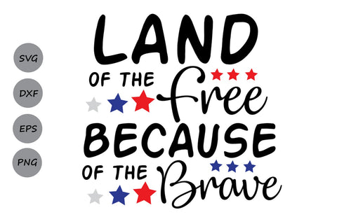 Land Of The Free Because Of The Brave| Fourth Of July SVG Cutting Files. SVG CosmosFineArt 