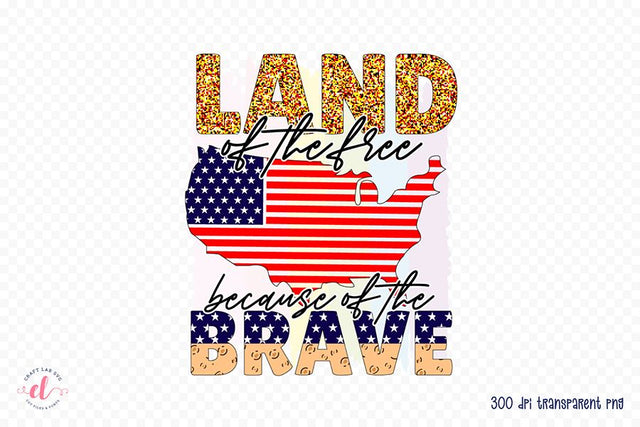 Land of the Free Because of the Brave, Patriotic PNG Sublimation CraftLabSVG 