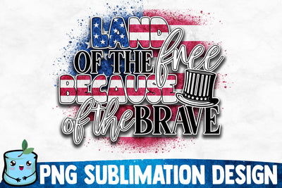 Land Of The Free Because Of The Brave Sublimation Design Sublimation MintyMarshmallows 