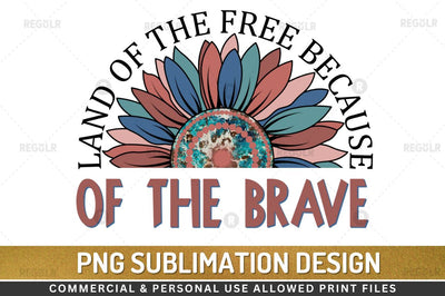 Land of the free because of the brave SVG Sublimation Regulrcrative 
