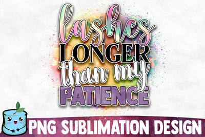 Lashes Longer Than My Patience Sublimation Design Sublimation MintyMarshmallows 