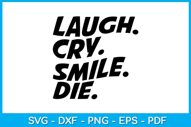 Laugh Cry Smile Die SVG PNG PDF Cut File SVG Creativedesigntee 
