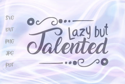 Lazy But Talented SVG, PNG, DXF, PDF, JPG SVG Digitals by Hanna 