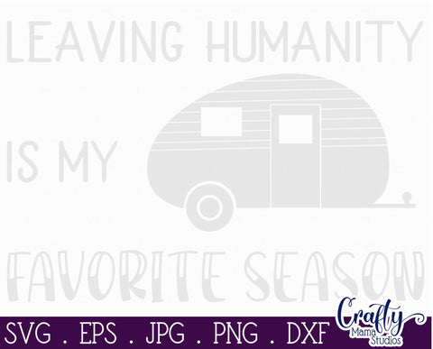 Leaving Humanity is My Favorite Season Svg - Camping svg - Funny Camping SVG Crafty Mama Studios 