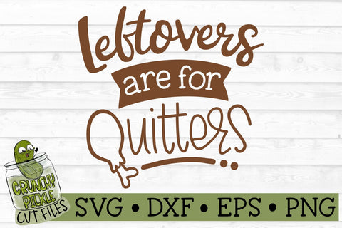 Leftovers Are For Quitters SVG SVG Crunchy Pickle 