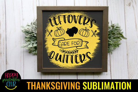 Leftovers are for Quitters Thanksgiving Sublimation Design Sublimation Happy Printables Club 