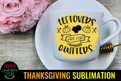 Leftovers are for Quitters Thanksgiving Sublimation Design Sublimation Happy Printables Club 