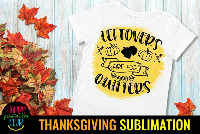 Leftovers are for Quitters Thanksgiving Sublimation Design Sublimation Happy Printables Club 