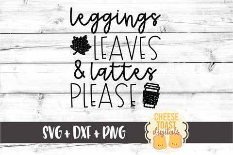 Leggings Leaves and Lattes Please - Fall SVG PNG DXF Cut Files SVG Cheese Toast Digitals 