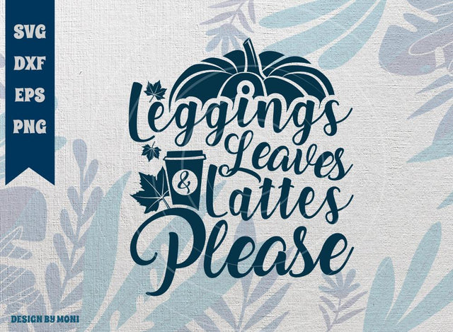 Leggings Leaves And Lattes Please SVG Cut File, Fall Svg, Autumn Svg, Thanksgiving Svg, Tshirt Design, Quote Design Svg SVG ETC Craft 