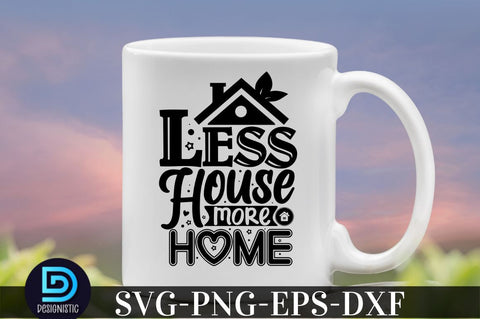 Less house more home, family svg design SVG DESIGNISTIC 